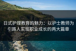 日式护理教育的魅力：以护士教师为引路人实现职业成长的两大篇章
