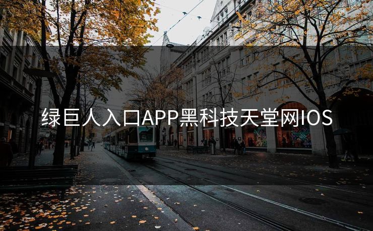 绿巨人入口APP黑科技天堂网IOS